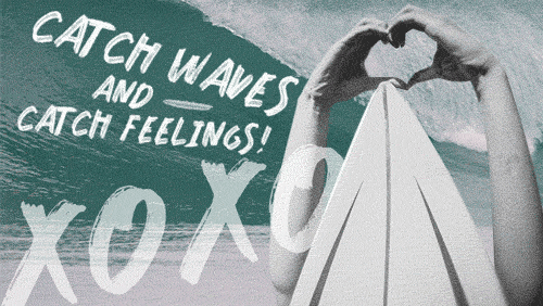 GIF of wave crashing; image of person making a heart with their hands by a surfboard; "Catch waves and catch feelings! XOXO" overlayed